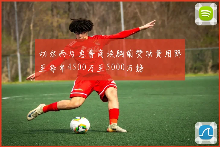 切尔西与惠普商谈胸前赞助费用降至每年4500万至5000万镑