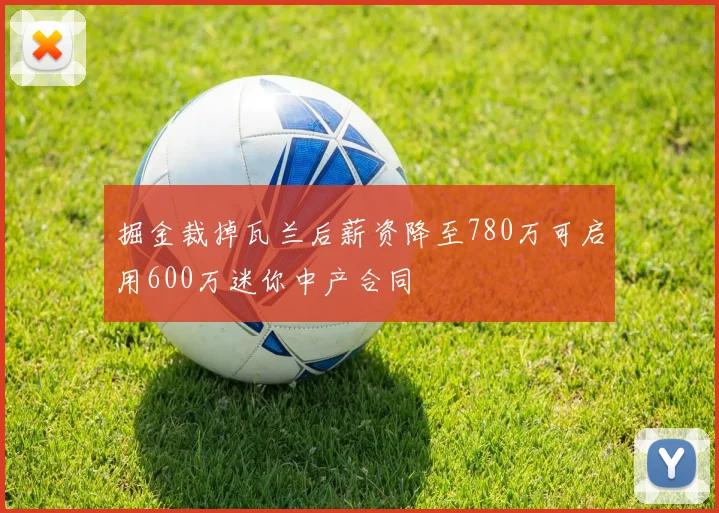 掘金裁掉瓦兰后薪资降至780万可启用600万迷你中产合同