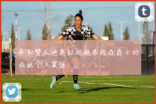 希勒赞瓜迪奥拉超越弗格森爵士的成就令人震惊